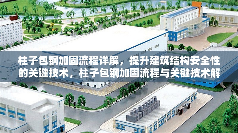 柱子包鋼加固流程詳解，提升建筑結(jié)構(gòu)安全性的關(guān)鍵技術(shù)，柱子包鋼加固流程與關(guān)鍵技術(shù)解析
