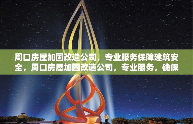 周口房屋加固改造公司，專業(yè)服務(wù)保障建筑安全，周口房屋加固改造公司，專業(yè)服務(wù)，確保建筑安全無憂