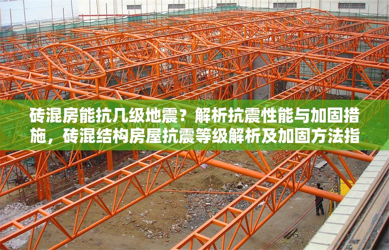 磚混房能抗幾級(jí)地震？解析抗震性能與加固措施，磚混結(jié)構(gòu)房屋抗震等級(jí)解析及加固方法指南