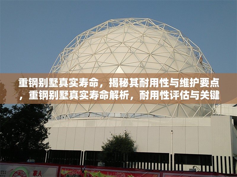 重鋼別墅真實(shí)壽命，揭秘其耐用性與維護(hù)要點(diǎn)，重鋼別墅真實(shí)壽命解析，耐用性評(píng)估與關(guān)鍵維護(hù)指南