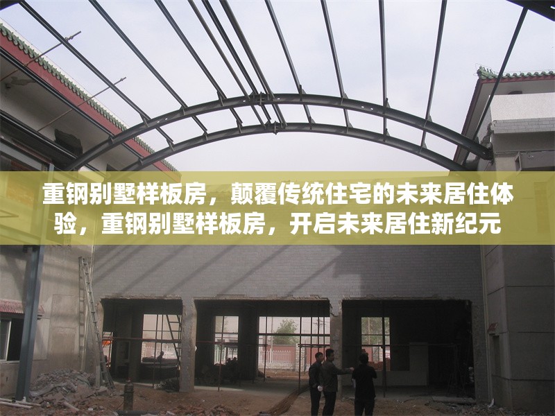 重鋼別墅樣板房，顛覆傳統(tǒng)住宅的未來(lái)居住體驗(yàn)，重鋼別墅樣板房，開啟未來(lái)居住新紀(jì)元
