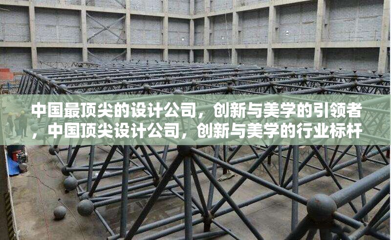 中國最頂尖的設(shè)計公司，創(chuàng)新與美學(xué)的引領(lǐng)者，中國頂尖設(shè)計公司，創(chuàng)新與美學(xué)的行業(yè)標桿