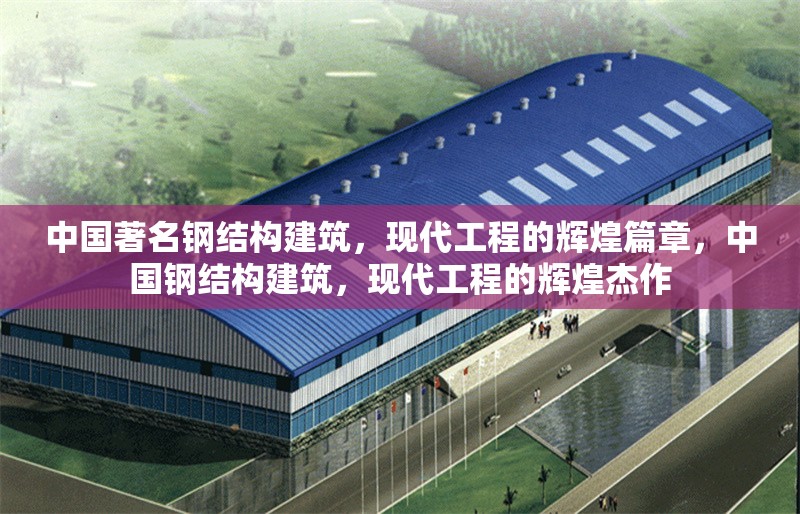 中國著名鋼結(jié)構(gòu)建筑，現(xiàn)代工程的輝煌篇章，中國鋼結(jié)構(gòu)建筑，現(xiàn)代工程的輝煌杰作