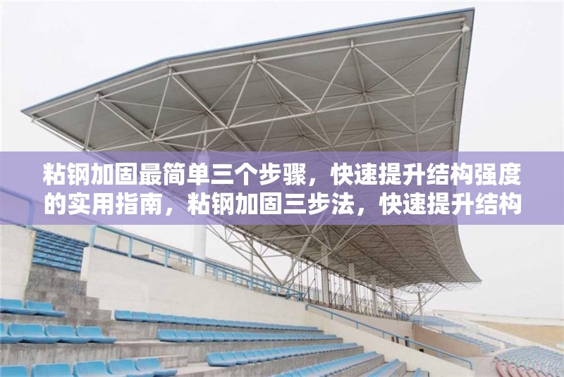 粘鋼加固最簡單三個步驟，快速提升結(jié)構(gòu)強度的實用指南，粘鋼加固三步法，快速提升結(jié)構(gòu)強度的實用指南
