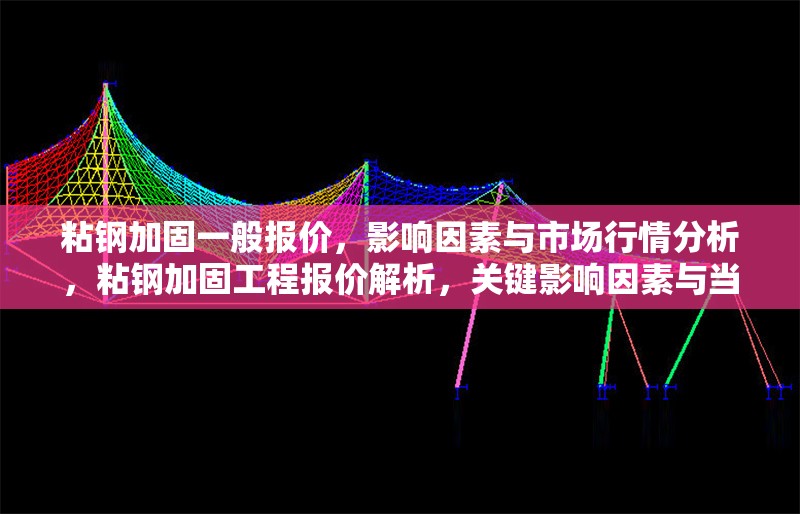 粘鋼加固一般報(bào)價(jià)，影響因素與市場(chǎng)行情分析，粘鋼加固工程報(bào)價(jià)解析，關(guān)鍵影響因素與當(dāng)前市場(chǎng)行情