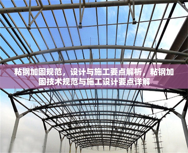 粘鋼加固規(guī)范，設(shè)計(jì)與施工要點(diǎn)解析，粘鋼加固技術(shù)規(guī)范與施工設(shè)計(jì)要點(diǎn)詳解