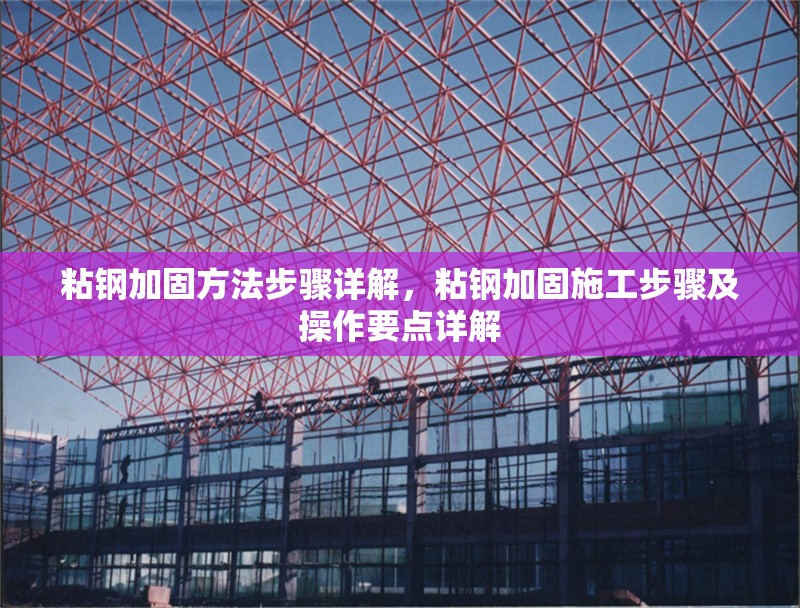 粘鋼加固方法步驟詳解，粘鋼加固施工步驟及操作要點(diǎn)詳解