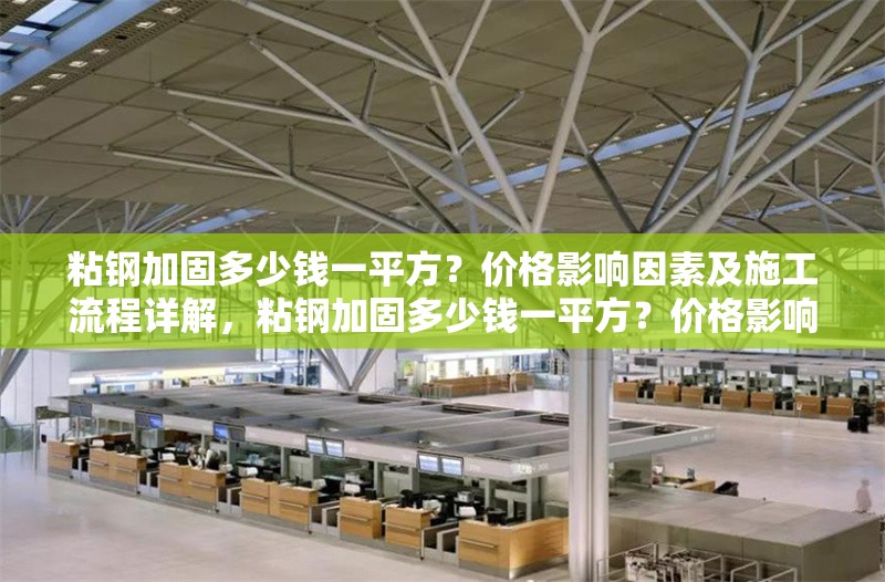 粘鋼加固多少錢(qián)一平方？?jī)r(jià)格影響因素及施工流程詳解，粘鋼加固多少錢(qián)一平方？?jī)r(jià)格影響因素及施工流程全解析