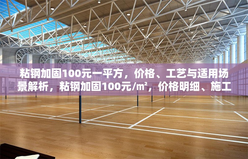 粘鋼加固100元一平方，價(jià)格、工藝與適用場(chǎng)景解析，粘鋼加固100元/㎡，價(jià)格明細(xì)、施工工藝及適用場(chǎng)景全解析