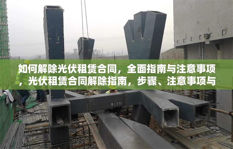如何解除光伏租賃合同，全面指南與注意事項(xiàng)，光伏租賃合同解除指南，步驟、注意事項(xiàng)與法律建議