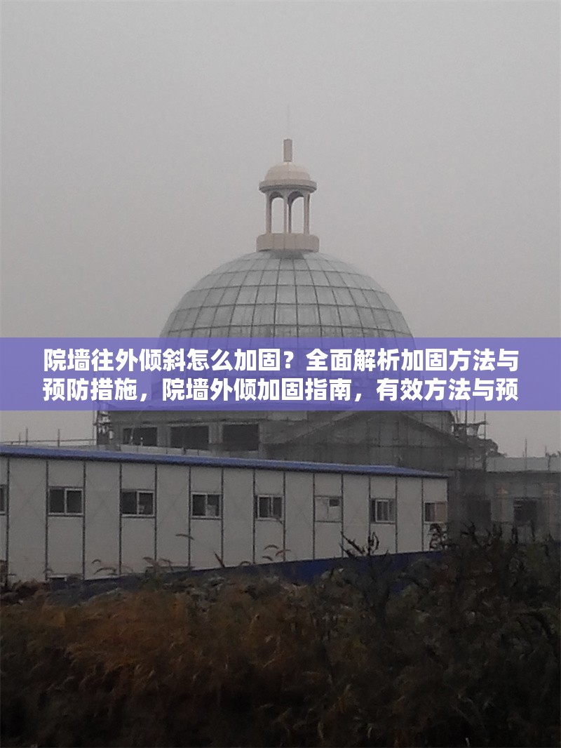 院墻往外傾斜怎么加固？全面解析加固方法與預(yù)防措施，院墻外傾加固指南，有效方法與預(yù)防措施全解析