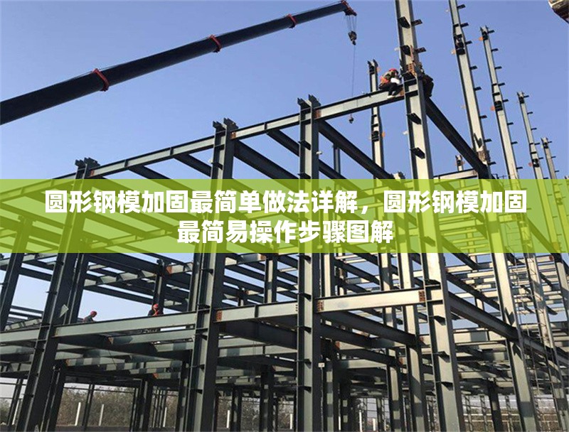 圓形鋼模加固最簡(jiǎn)單做法詳解，圓形鋼模加固最簡(jiǎn)易操作步驟圖解