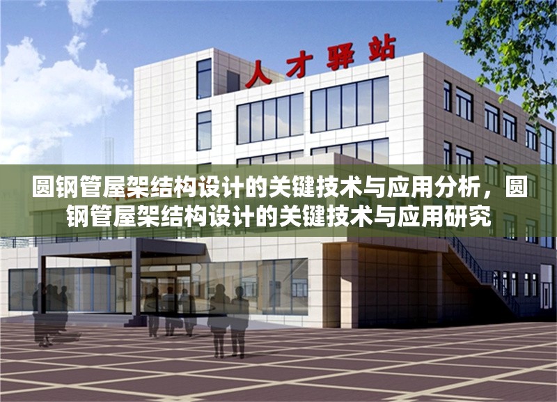 圓鋼管屋架結構設計的關鍵技術與應用分析，圓鋼管屋架結構設計的關鍵技術與應用研究