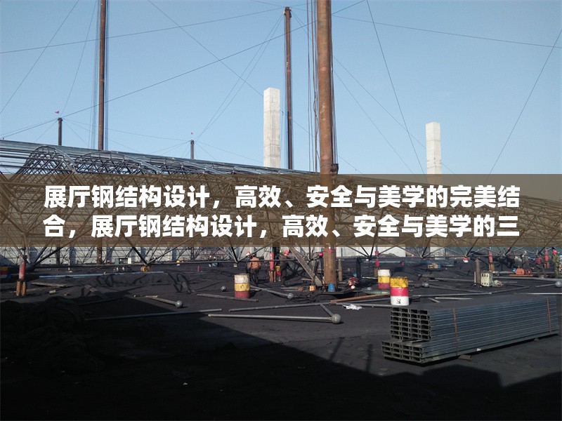 展廳鋼結(jié)構(gòu)設(shè)計，高效、安全與美學的完美結(jié)合，展廳鋼結(jié)構(gòu)設(shè)計，高效、安全與美學的三重奏