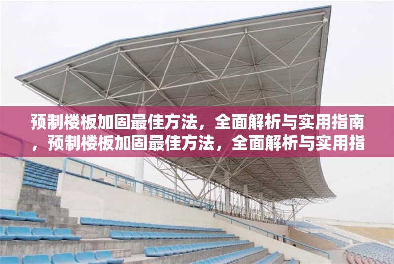 預(yù)制樓板加固最佳方法，全面解析與實(shí)用指南，預(yù)制樓板加固最佳方法，全面解析與實(shí)用指南