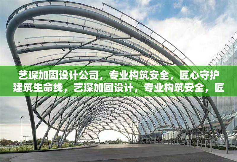 藝琛加固設(shè)計(jì)公司，專(zhuān)業(yè)構(gòu)筑安全，匠心守護(hù)建筑生命線，藝琛加固設(shè)計(jì)，專(zhuān)業(yè)構(gòu)筑安全，匠心守護(hù)建筑生命線