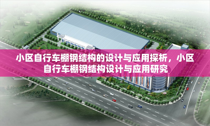 小區(qū)自行車棚鋼結(jié)構(gòu)的設(shè)計(jì)與應(yīng)用探析，小區(qū)自行車棚鋼結(jié)構(gòu)設(shè)計(jì)與應(yīng)用研究