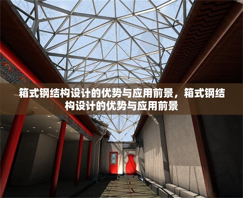 箱式鋼結(jié)構(gòu)設(shè)計的優(yōu)勢與應(yīng)用前景，箱式鋼結(jié)構(gòu)設(shè)計的優(yōu)勢與應(yīng)用前景 行業(yè)新聞