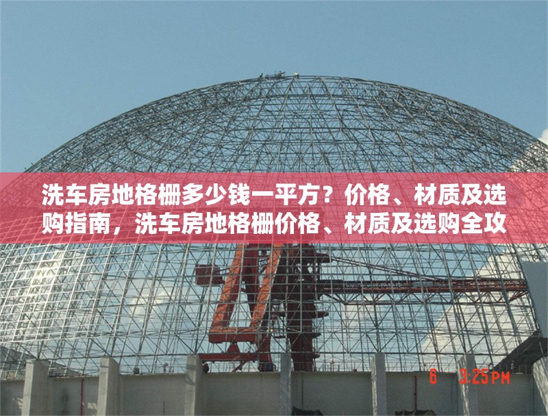 洗車(chē)房地格柵多少錢(qián)一平方？?jī)r(jià)格、材質(zhì)及選購(gòu)指南，洗車(chē)房地格柵價(jià)格、材質(zhì)及選購(gòu)全攻略