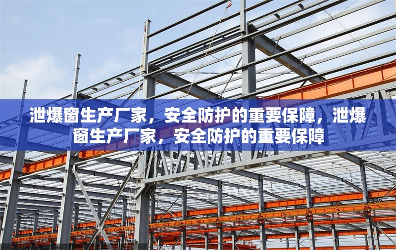 泄爆窗生產(chǎn)廠家，安全防護(hù)的重要保障，泄爆窗生產(chǎn)廠家，安全防護(hù)的重要保障