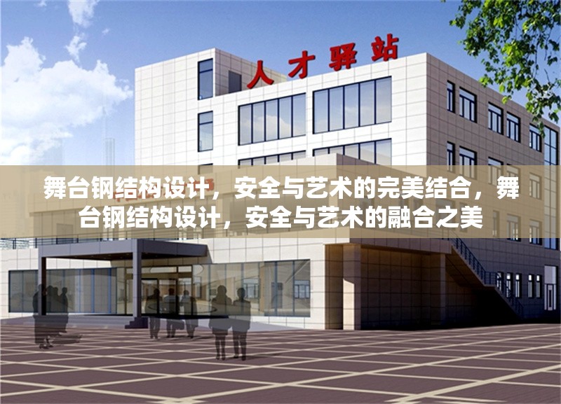 舞臺(tái)鋼結(jié)構(gòu)設(shè)計(jì)，安全與藝術(shù)的完美結(jié)合，舞臺(tái)鋼結(jié)構(gòu)設(shè)計(jì)，安全與藝術(shù)的融合之美