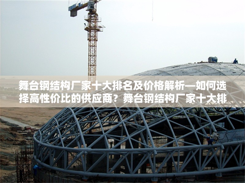 舞臺鋼結(jié)構(gòu)廠家十大排名及價(jià)格解析—如何選擇高性價(jià)比的供應(yīng)商？舞臺鋼結(jié)構(gòu)廠家十大排名與價(jià)格指南——高性價(jià)比供應(yīng)商選擇技巧