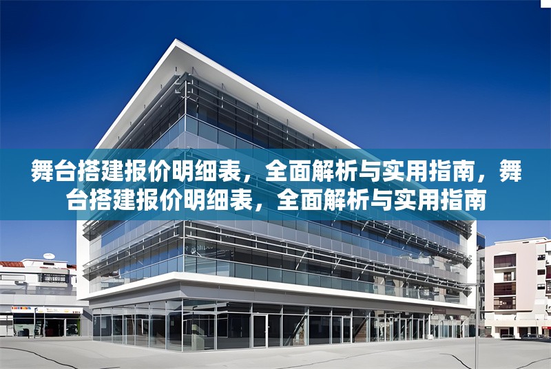 舞臺搭建報價明細表，全面解析與實用指南，舞臺搭建報價明細表，全面解析與實用指南