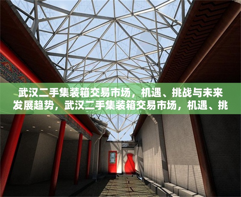 武漢二手集裝箱交易市場，機遇、挑戰(zhàn)與未來發(fā)展趨勢，武漢二手集裝箱交易市場，機遇、挑戰(zhàn)與未來趨勢分析