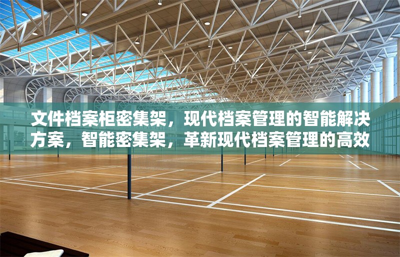 文件檔案柜密集架，現(xiàn)代檔案管理的智能解決方案，智能密集架，革新現(xiàn)代檔案管理的高效解決方案