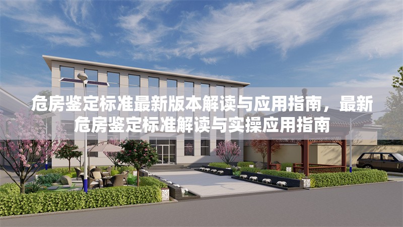 危房鑒定標(biāo)準(zhǔn)最新版本解讀與應(yīng)用指南，最新危房鑒定標(biāo)準(zhǔn)解讀與實操應(yīng)用指南