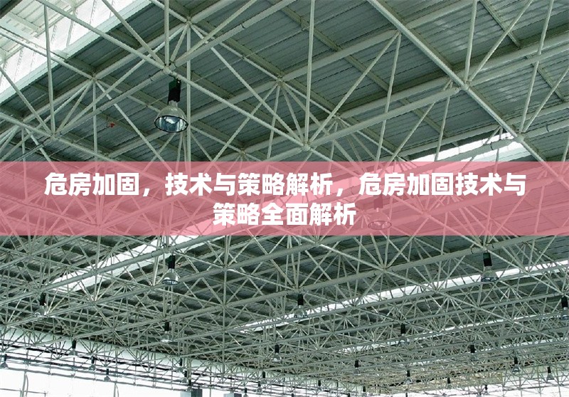 危房加固，技術(shù)與策略解析，危房加固技術(shù)與策略全面解析