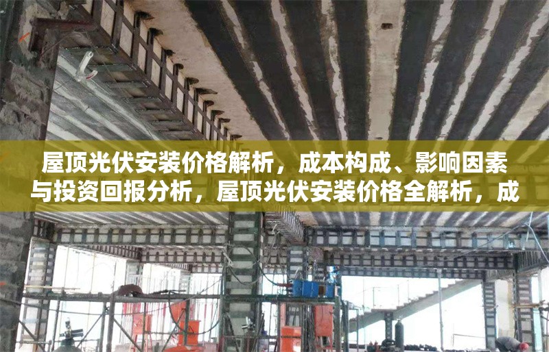 屋頂光伏安裝價(jià)格解析，成本構(gòu)成、影響因素與投資回報(bào)分析，屋頂光伏安裝價(jià)格全解析，成本構(gòu)成、影響因素及投資回報(bào)深度分析