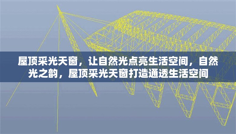 屋頂采光天窗，讓自然光點亮生活空間，自然光之韻，屋頂采光天窗打造通透生活空間 行業(yè)新聞