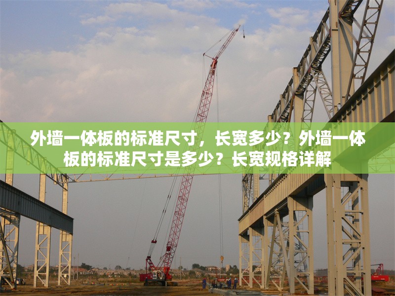 外墻一體板的標(biāo)準(zhǔn)尺寸，長寬多少？外墻一體板的標(biāo)準(zhǔn)尺寸是多少？長寬規(guī)格詳解