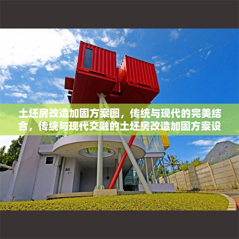 土坯房改造加固方案圖，傳統(tǒng)與現(xiàn)代的完美結(jié)合，傳統(tǒng)與現(xiàn)代交融的土坯房改造加固方案設(shè)計(jì)