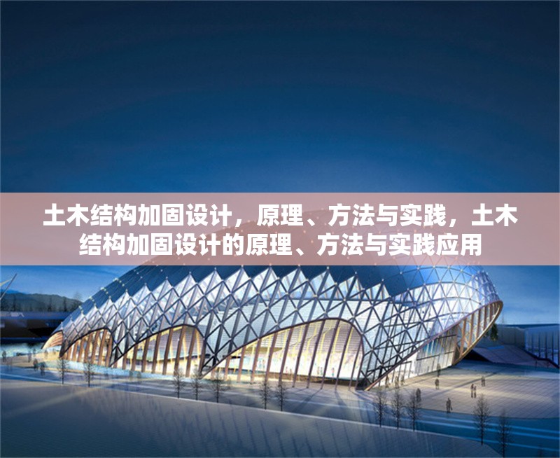 土木結(jié)構(gòu)加固設(shè)計(jì)，原理、方法與實(shí)踐，土木結(jié)構(gòu)加固設(shè)計(jì)的原理、方法與實(shí)踐應(yīng)用