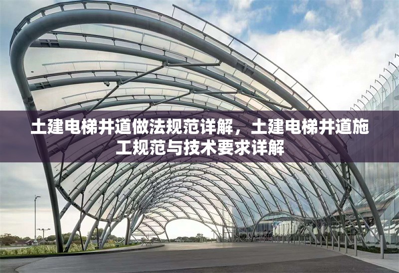 土建電梯井道做法規(guī)范詳解，土建電梯井道施工規(guī)范與技術(shù)要求詳解