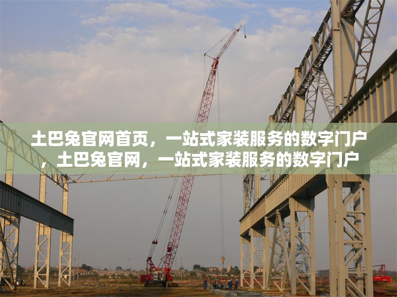 土巴兔官網(wǎng)首頁(yè)，一站式家裝服務(wù)的數(shù)字門(mén)戶(hù)，土巴兔官網(wǎng)，一站式家裝服務(wù)的數(shù)字門(mén)戶(hù)