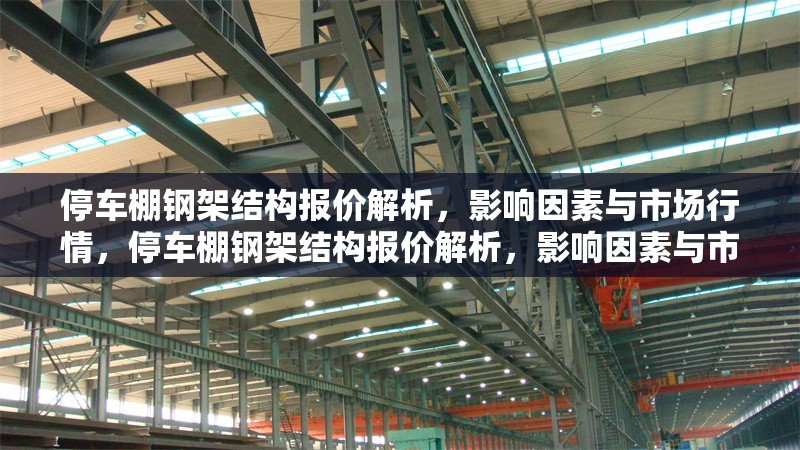 停車棚鋼架結(jié)構(gòu)報價解析，影響因素與市場行情，停車棚鋼架結(jié)構(gòu)報價解析，影響因素與市場行情全指南