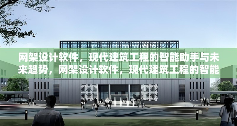 網(wǎng)架設(shè)計(jì)軟件，現(xiàn)代建筑工程的智能助手與未來趨勢(shì)，網(wǎng)架設(shè)計(jì)軟件，現(xiàn)代建筑工程的智能助手與未來趨勢(shì)