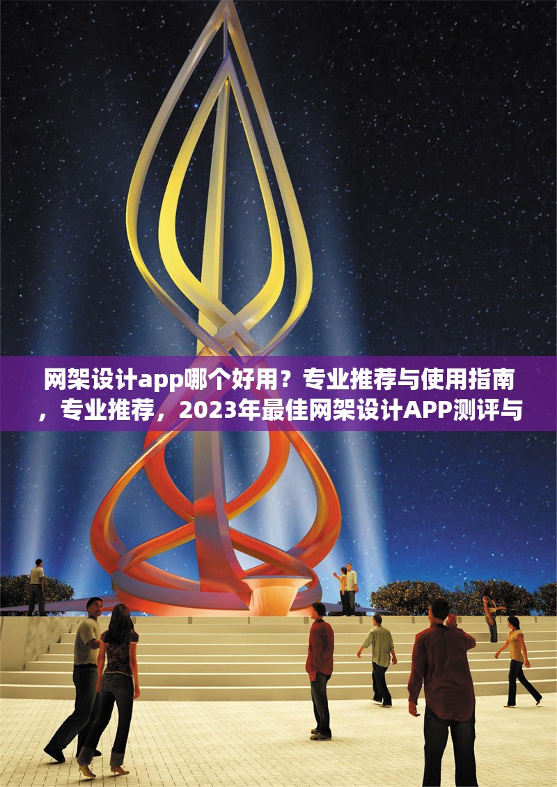 網(wǎng)架設(shè)計(jì)app哪個好用？專業(yè)推薦與使用指南，專業(yè)推薦，2023年最佳網(wǎng)架設(shè)計(jì)APP測評與使用指南