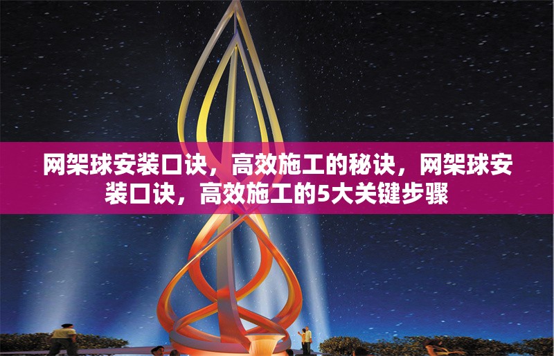 網(wǎng)架球安裝口訣，高效施工的秘訣，網(wǎng)架球安裝口訣，高效施工的5大關(guān)鍵步驟
