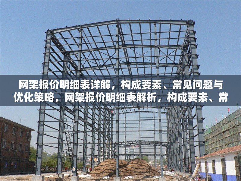 網(wǎng)架報價明細表詳解，構(gòu)成要素、常見問題與優(yōu)化策略，網(wǎng)架報價明細表解析，構(gòu)成要素、常見問題與優(yōu)化策略