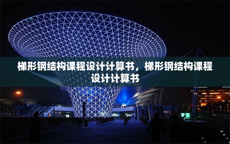 梯形鋼結(jié)構(gòu)課程設(shè)計(jì)計(jì)算書，梯形鋼結(jié)構(gòu)課程設(shè)計(jì)計(jì)算書