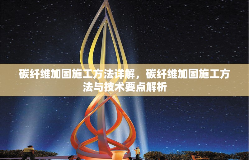 碳纖維加固施工方法詳解，碳纖維加固施工方法與技術(shù)要點(diǎn)解析