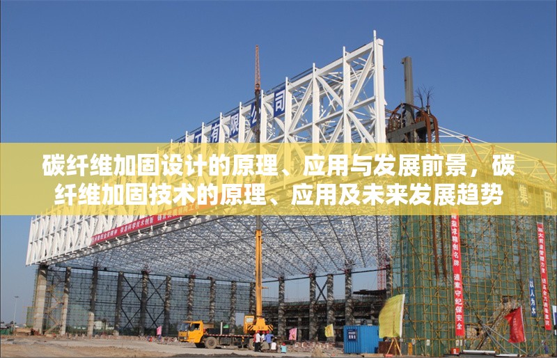 碳纖維加固設(shè)計的原理、應(yīng)用與發(fā)展前景，碳纖維加固技術(shù)的原理、應(yīng)用及未來發(fā)展趨勢
