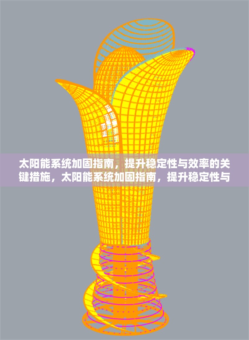 太陽能系統(tǒng)加固指南，提升穩(wěn)定性與效率的關鍵措施，太陽能系統(tǒng)加固指南，提升穩(wěn)定性與效率的5大關鍵措施