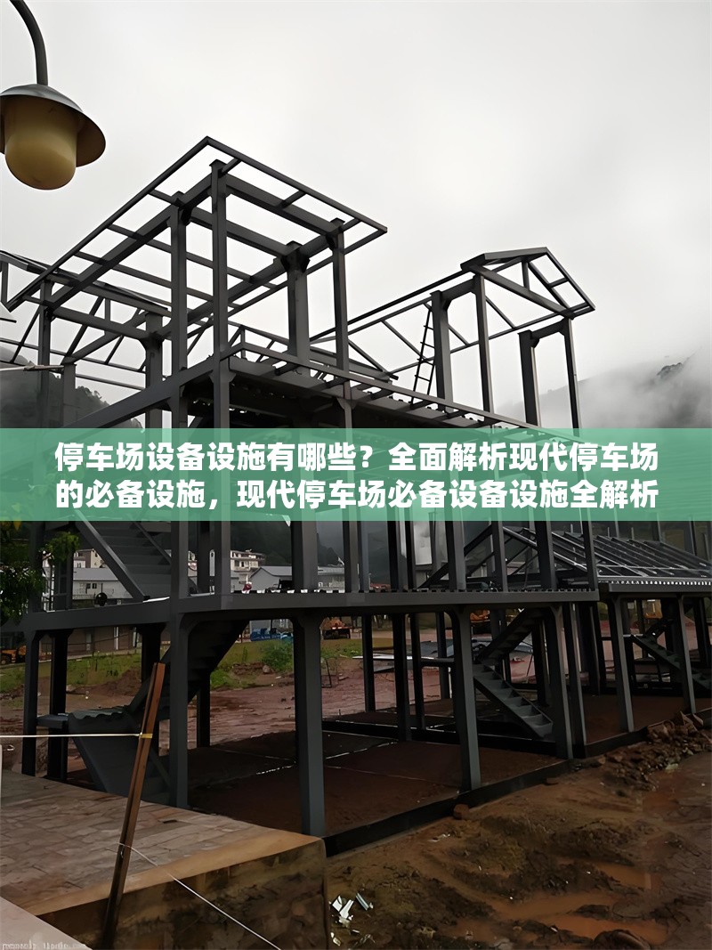 停車場設(shè)備設(shè)施有哪些？全面解析現(xiàn)代停車場的必備設(shè)施，現(xiàn)代停車場必備設(shè)備設(shè)施全解析，從基礎(chǔ)到智能一網(wǎng)打盡