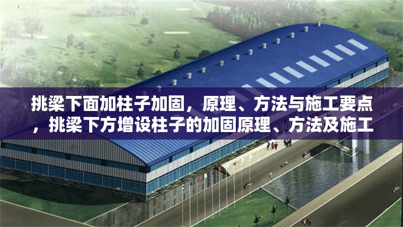 挑梁下面加柱子加固，原理、方法與施工要點(diǎn)，挑梁下方增設(shè)柱子的加固原理、方法及施工要點(diǎn)詳解