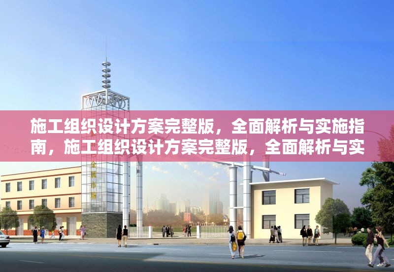 施工組織設(shè)計(jì)方案完整版，全面解析與實(shí)施指南，施工組織設(shè)計(jì)方案完整版，全面解析與實(shí)施指南 行業(yè)新聞